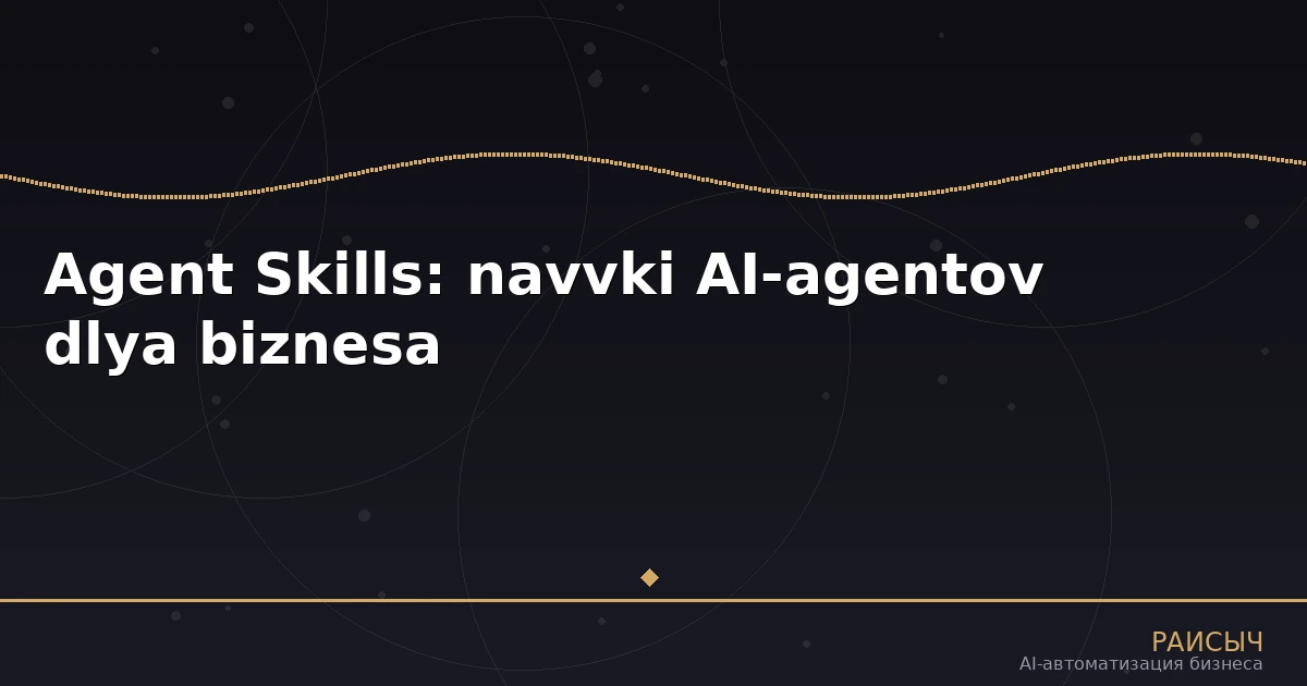 Навыки агентов (Agent Skills): что это такое и как использовать для автоматизации бизнеса