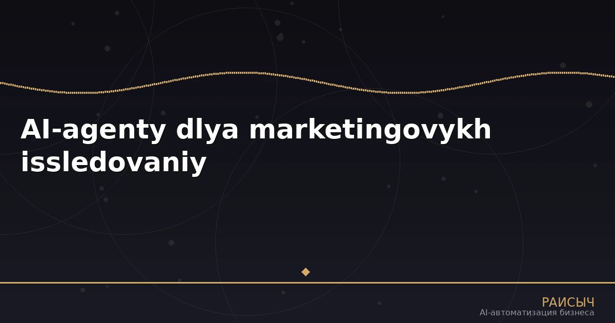 AI-агенты для автоматизации маркетинговых исследований: как нейросети собирают данные о рынке и поведении потребителей