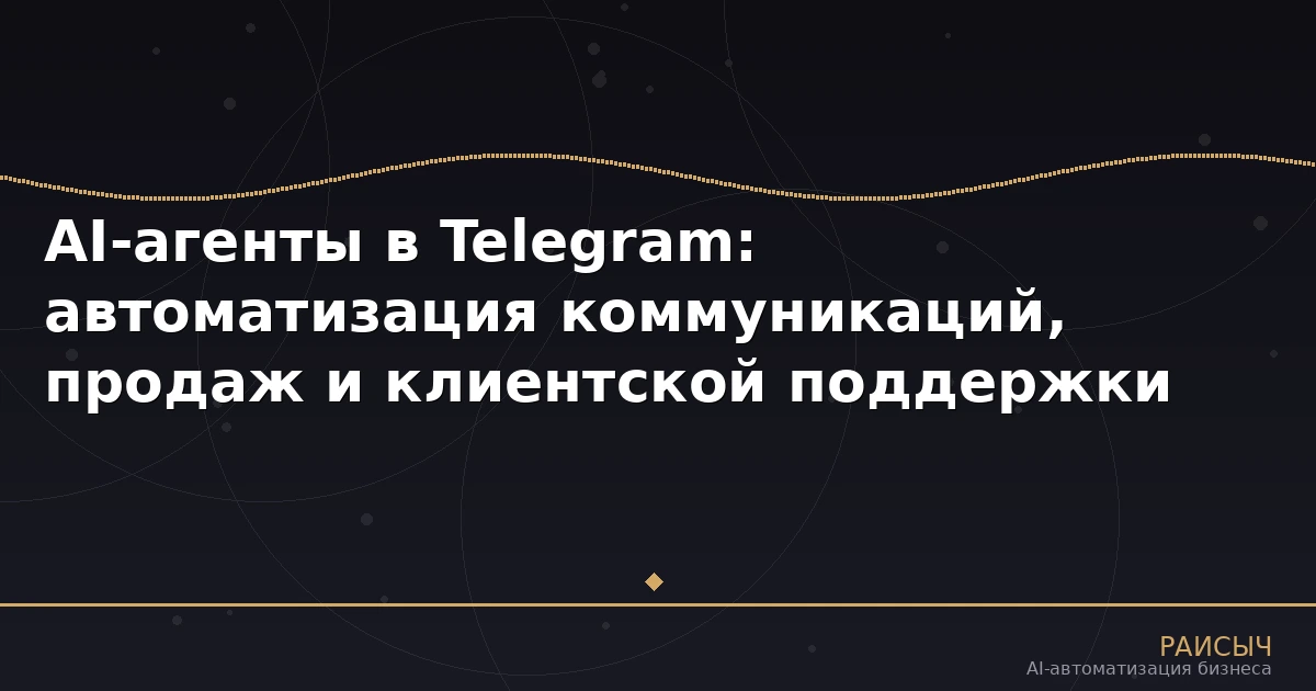AI-агенты в Telegram: автоматизация коммуникаций, продаж и клиентской поддержки