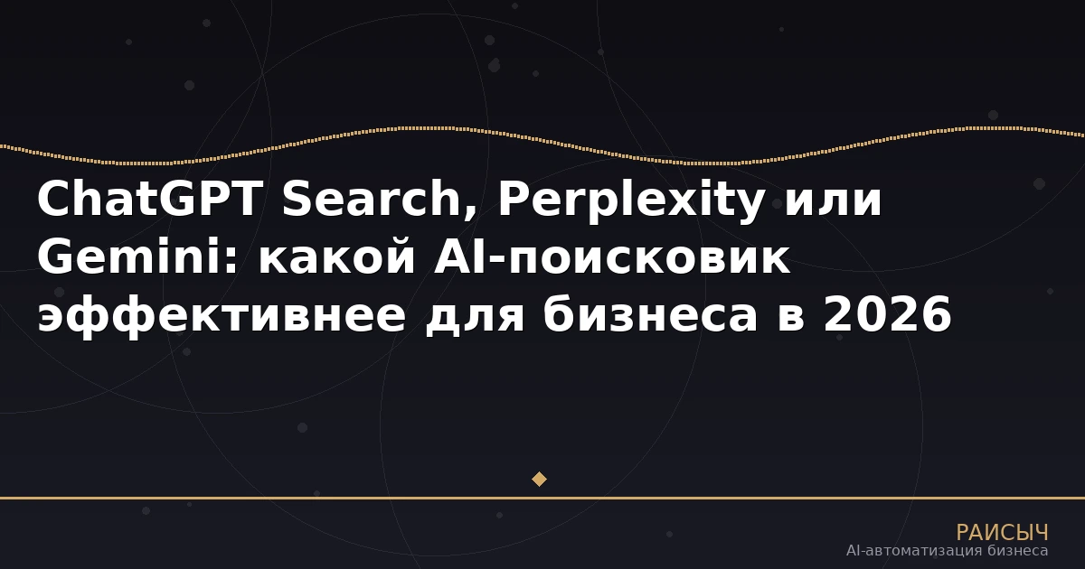 ChatGPT Search, Perplexity или Gemini: какой AI-поисковик эффективнее для бизнеса в 2026